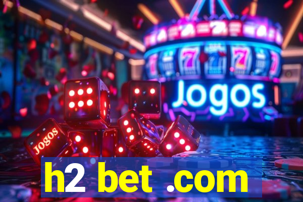 h2 bet .com